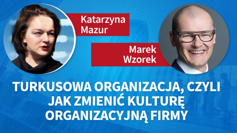 Turkusowa organizacja, czyli jak zmienić kulturę organizacyjną firmy