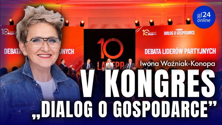 Kongres „Dialog o Gospodarce”. I. Woźniak-Konopa rozmawia z wpływowymi postaciami polityki i biznesu